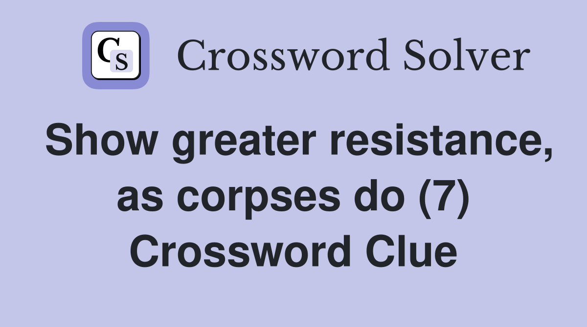 Show greater resistance, as corpses do (7) Crossword Clue Answers Crossword Solver